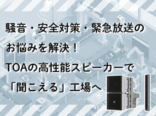 TOA　騒音・安全対策・緊急放送のお悩みを解決　高性能スピーカーのご紹介