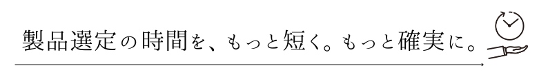 製品選定の時間を、もっと短く。もっと確実に。