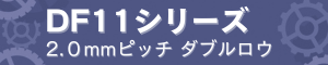 DF11シリーズ 2.0mmピッチ・ダブルロウ