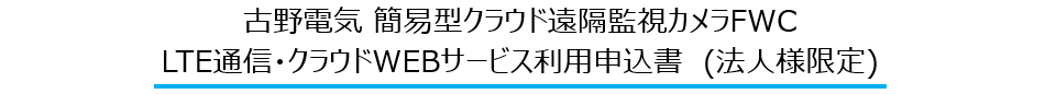 古野電気 簡易型クラウド遠隔監視カメラFWC LTE通信・クラウドWEBサービス利用申込書　(法人様限定)