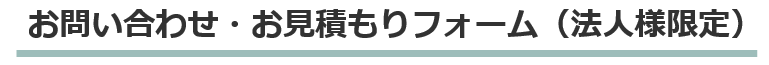 お問い合わせ・お見積もりフォーム(法人様限定) 