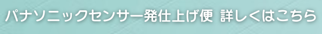 パナソニックセンサ一発仕上げ便 詳しくはこちら
